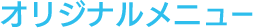 オリジナルメニュー